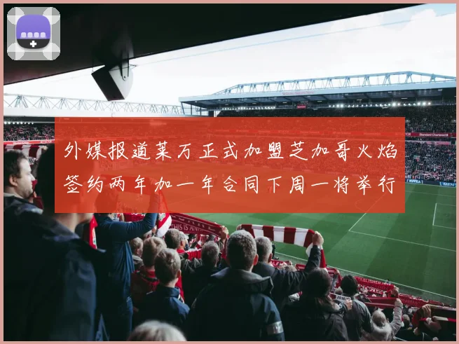 外媒报道莱万正式加盟芝加哥火焰签约两年加一年合同下周一将举行亮相仪式